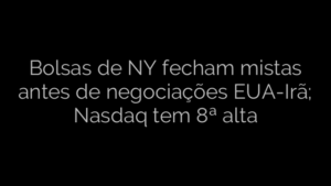 ​Bolsas de NY fecham mistas antes de negociações EUA-Irã; Nasdaq tem 8ª alta 